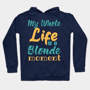 My Whole Life Is A Blonde Moment Hoodie